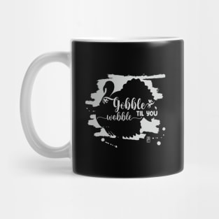 Gobble til you wobble - Happy Thanksgiving Day - Turkey Day Mug